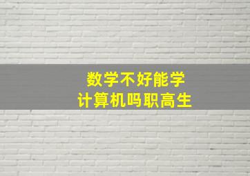 数学不好能学计算机吗职高生