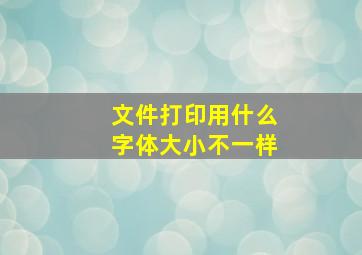 文件打印用什么字体大小不一样