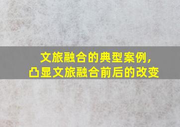 文旅融合的典型案例,凸显文旅融合前后的改变