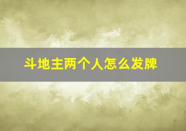 斗地主两个人怎么发牌