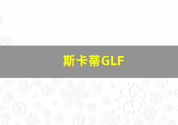 斯卡蒂GLF