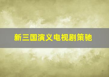 新三国演义电视剧策驰