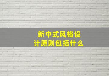 新中式风格设计原则包括什么