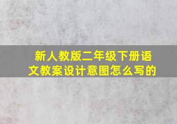 新人教版二年级下册语文教案设计意图怎么写的