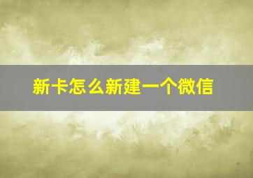 新卡怎么新建一个微信