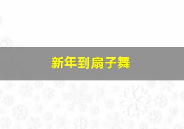 新年到扇子舞