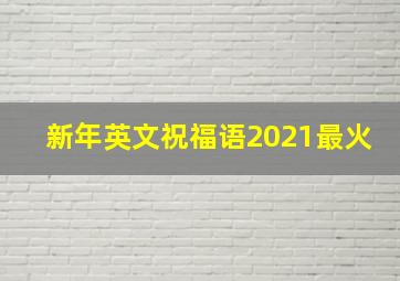 新年英文祝福语2021最火