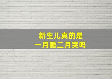 新生儿真的是一月睡二月哭吗