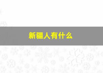 新疆人有什么