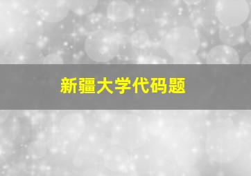 新疆大学代码题