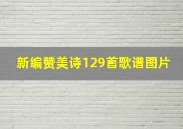 新编赞美诗129首歌谱图片