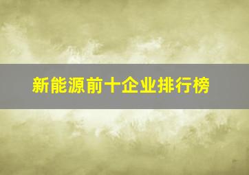 新能源前十企业排行榜