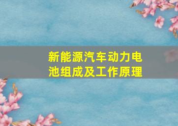 新能源汽车动力电池组成及工作原理