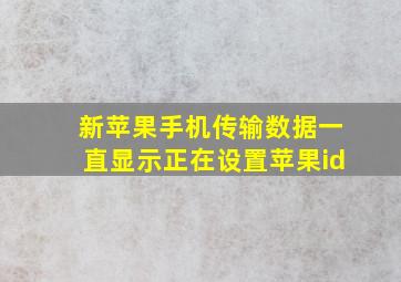 新苹果手机传输数据一直显示正在设置苹果id