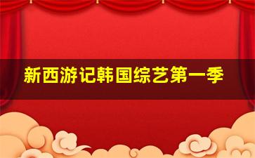 新西游记韩国综艺第一季