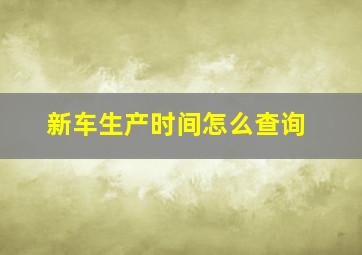 新车生产时间怎么查询