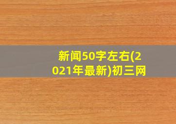 新闻50字左右(2021年最新)初三网