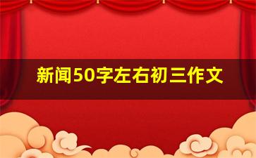 新闻50字左右初三作文