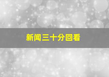 新闻三十分回看