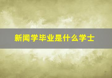 新闻学毕业是什么学士