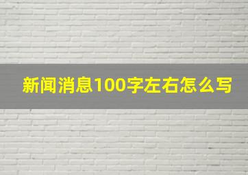 新闻消息100字左右怎么写