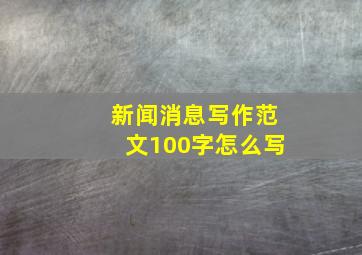 新闻消息写作范文100字怎么写