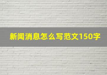 新闻消息怎么写范文150字