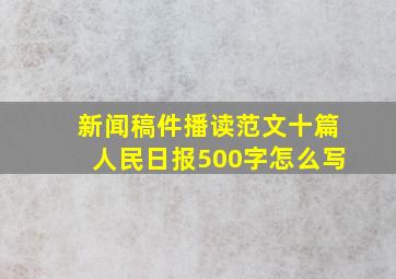 新闻稿件播读范文十篇人民日报500字怎么写