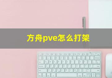 方舟pve怎么打架