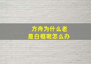 方舟为什么老是白框呢怎么办