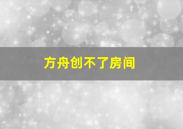 方舟创不了房间