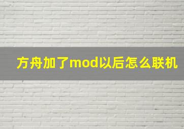 方舟加了mod以后怎么联机