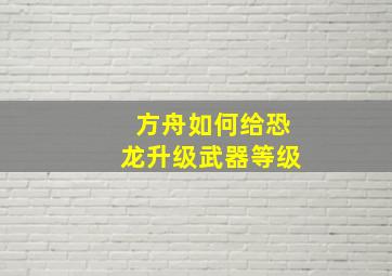 方舟如何给恐龙升级武器等级