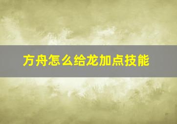 方舟怎么给龙加点技能