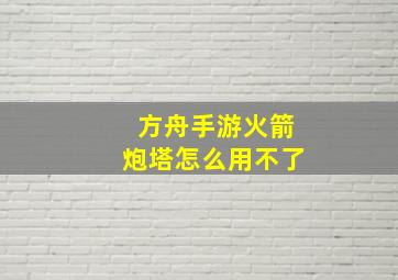 方舟手游火箭炮塔怎么用不了