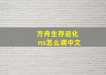 方舟生存进化ns怎么调中文