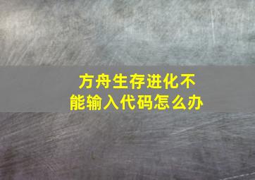 方舟生存进化不能输入代码怎么办