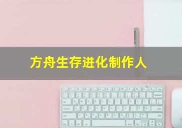 方舟生存进化制作人