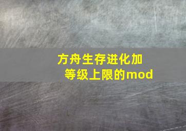 方舟生存进化加等级上限的mod