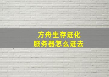 方舟生存进化服务器怎么进去