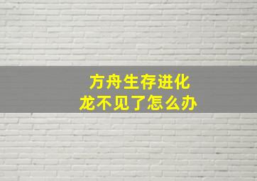 方舟生存进化龙不见了怎么办