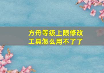 方舟等级上限修改工具怎么用不了了