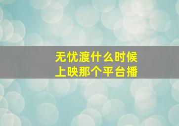 无忧渡什么时候上映那个平台播