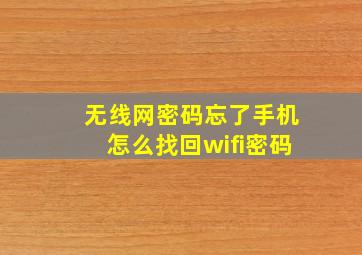 无线网密码忘了手机怎么找回wifi密码