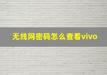 无线网密码怎么查看vivo