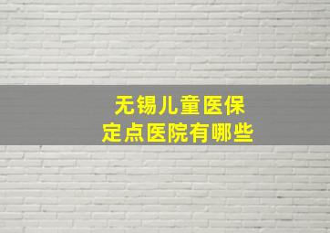 无锡儿童医保定点医院有哪些