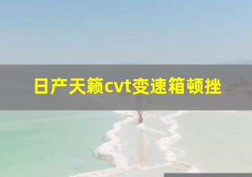 日产天籁cvt变速箱顿挫