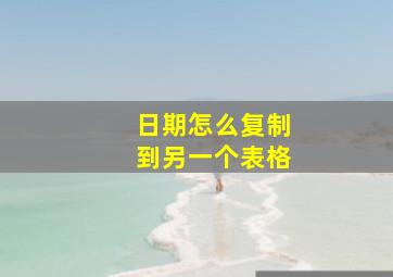 日期怎么复制到另一个表格