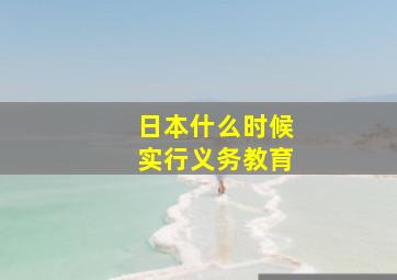 日本什么时候实行义务教育