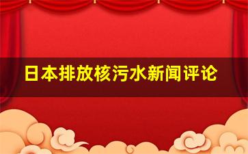 日本排放核污水新闻评论